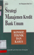 Strategi Manajemen Kredit Bank Umum : konsep, teknik dan kasus